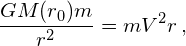 \[\frac{GM(r_{0})m}{r^{2}}={mV^{2}}{r}\,,\]
