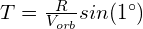 T=\frac{R}{V_{orb}}sin(1^{\circ})