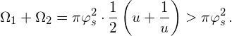 \[\Omega_{1} + \Omega_{2} = \pi \varphi_{s}^{2} \cdot \frac{1}{2} \left(u + \frac{1}{u} \right) > \pi \varphi_{s}^{2}\,.\]