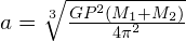 a=\sqrt[3]{\frac{GP^2(M_{1}+M_{2})}{4\pi ^2}}